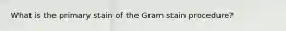 What is the primary stain of the Gram stain procedure?