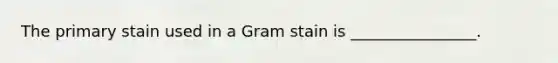 The primary stain used in a Gram stain is ________________.