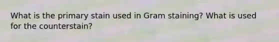 What is the primary stain used in Gram staining? What is used for the counterstain?