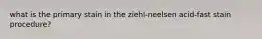 what is the primary stain in the ziehl-neelsen acid-fast stain procedure?