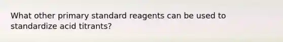 What other primary standard reagents can be used to standardize acid titrants?