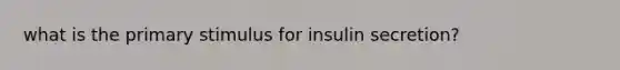 what is the primary stimulus for insulin secretion?