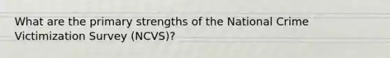 What are the primary strengths of the National Crime Victimization Survey (NCVS)?