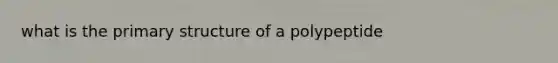 what is the primary structure of a polypeptide