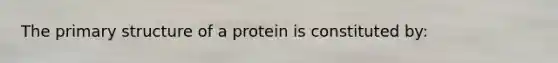 The primary structure of a protein is constituted by: