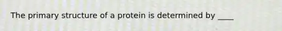 The primary structure of a protein is determined by ____