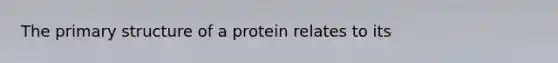 The primary structure of a protein relates to its