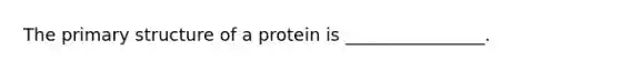 The primary structure of a protein is ________________.