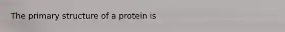 The <a href='https://www.questionai.com/knowledge/knHR7ecP3u-primary-structure' class='anchor-knowledge'>primary structure</a> of a protein is