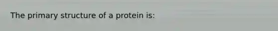 The <a href='https://www.questionai.com/knowledge/knHR7ecP3u-primary-structure' class='anchor-knowledge'>primary structure</a> of a protein is: