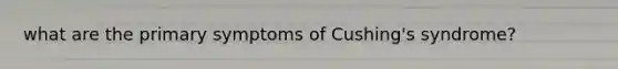 what are the primary symptoms of Cushing's syndrome?