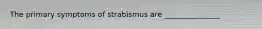The primary symptoms of strabismus are _______________
