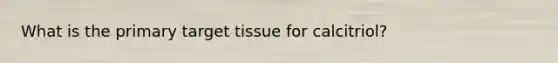 What is the primary target tissue for calcitriol?