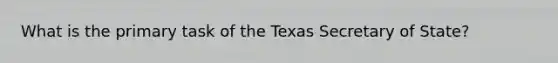 What is the primary task of the Texas Secretary of State?