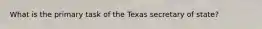 What is the primary task of the Texas secretary of state?