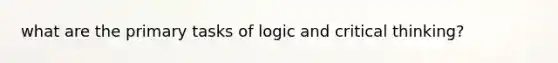 what are the primary tasks of logic and critical thinking?