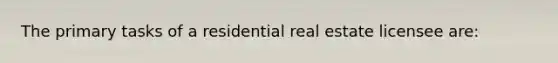 The primary tasks of a residential real estate licensee are: