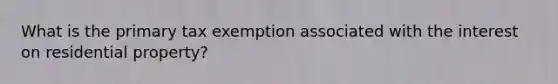 What is the primary tax exemption associated with the interest on residential property?