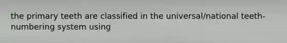 the primary teeth are classified in the universal/national teeth-numbering system using