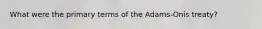 What were the primary terms of the Adams-Onis treaty?