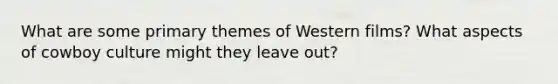 What are some primary themes of Western films? What aspects of cowboy culture might they leave out?