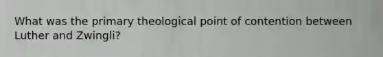 What was the primary theological point of contention between Luther and Zwingli?