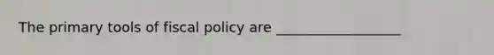 The primary tools of <a href='https://www.questionai.com/knowledge/kPTgdbKdvz-fiscal-policy' class='anchor-knowledge'>fiscal policy</a> are __________________