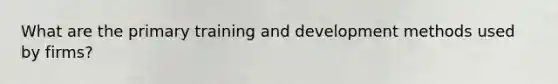 What are the primary training and development methods used by firms?