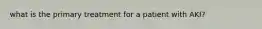 what is the primary treatment for a patient with AKI?