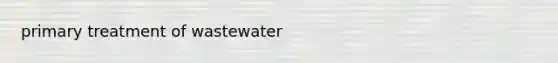 primary treatment of wastewater