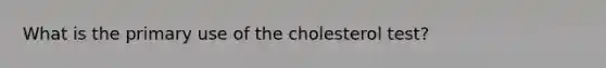 What is the primary use of the cholesterol test?