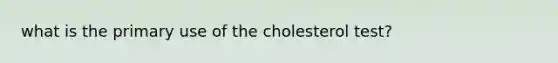 what is the primary use of the cholesterol test?