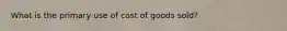 What is the primary use of cost of goods sold?
