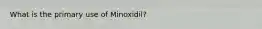 What is the primary use of Minoxidil?