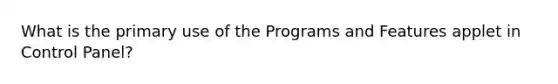 What is the primary use of the Programs and Features applet in Control Panel?