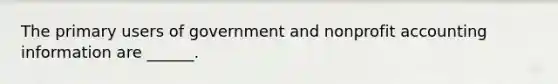 The primary users of government and nonprofit accounting information are ______.