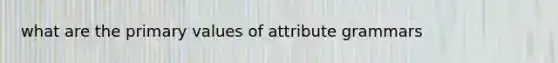 what are the primary values of attribute grammars