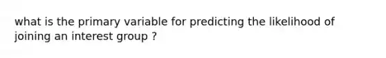 what is the primary variable for predicting the likelihood of joining an interest group ?