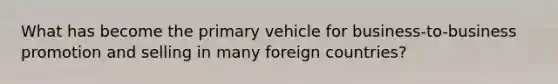 What has become the primary vehicle for business-to-business promotion and selling in many foreign countries?