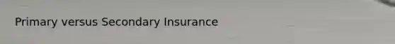 Primary versus Secondary Insurance