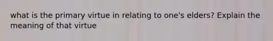 what is the primary virtue in relating to one's elders? Explain the meaning of that virtue