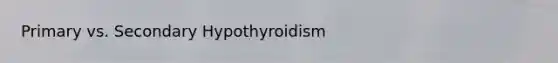 Primary vs. Secondary Hypothyroidism