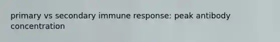 primary vs secondary immune response: peak antibody concentration