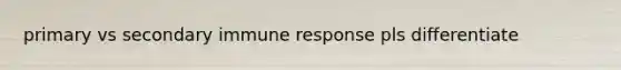 primary vs secondary immune response pls differentiate