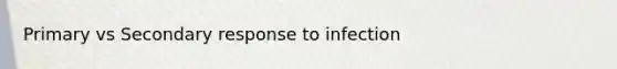 Primary vs Secondary response to infection