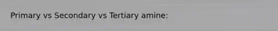 Primary vs Secondary vs Tertiary amine: