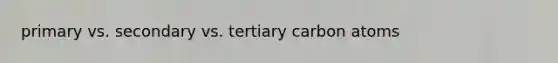 primary vs. secondary vs. tertiary carbon atoms