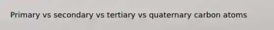 Primary vs secondary vs tertiary vs quaternary carbon atoms