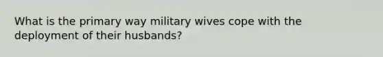 What is the primary way military wives cope with the deployment of their husbands?