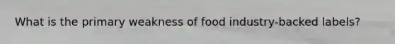 What is the primary weakness of food industry-backed labels?